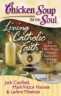 Image for Chicken Soup for the Soul: Living Catholic Faith: 101 Stories to Offer Hope, Deepen Faith, and Spread Love
