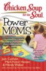 Image for Chicken Soup for the Soul: Power Moms: 101 Stories Celebrating the Power of Choice for Stay-at-Home and Work-from-Home Moms