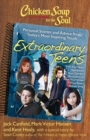 Image for Chicken Soup for the Soul: Extraordinary Teens: Personal Stories and Advice from Today&#39;s Most Inspiring Youth