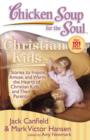 Image for Chicken Soup for the Soul: Christian Kids: Stories to Inspire, Amuse, and Warm the Hearts of Christian Kids and Their Parents