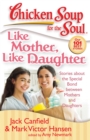 Image for Chicken Soup for the Soul: Like Mother, Like Daughter: Stories about the Special Bond between Mothers and Daughters