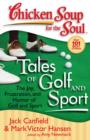 Image for Chicken Soup for the Soul: Tales of Golf and Sport: The Joy, Frustration, and Humor of Golf and Sport