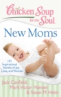 Image for Chicken Soup for the Soul: New Moms: 101 Inspirational Stories of Joy, Love, and Wonder