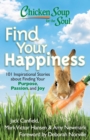 Image for Chicken Soup for the Soul: Find Your Happiness: 101 Inspirational Stories about Finding Your Purpose, Passion, and Joy