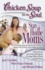 Image for Chicken Soup for the Soul: Stay-at-Home Moms: 101 Inspirational Stories for Mothers about Hard Work and Happy Families