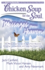 Image for Chicken Soup for the Soul: Messages from Heaven: 101 Miraculous Stories of Signs from Beyond, Amazing Connections, and Love that Doesn&#39;t Die