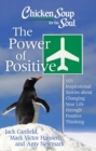 Image for Chicken Soup for the Soul: The Power of Positive: 101 Inspirational Stories about Changing Your Life through Positive Thinking