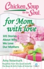Image for Chicken Soup for the Soul: for Mom, with Love: 101 Stories About Why We Love Our Mothers
