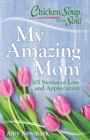 Image for Chicken Soup for the Soul: My Amazing Mom: 101 Stories of Love and Appreciation