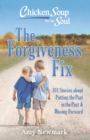 Image for Chicken soup for the soul: the forgiveness fix : 101 stories about putting the past in the past