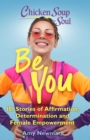 Image for Chicken Soup for the Soul: Be You: 101 Stories of Affirmation, Determination and Female Empowerment