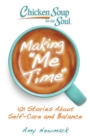 Image for Chicken Soup for the Soul: Making Me Time: 101 Stories About Self-Care and Balance