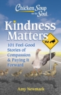 Image for Chicken Soup for the Soul: Kindness Matters: 101 Feel-Good Stories of Compassion &amp; Paying It Forward