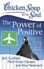 Image for Chicken Soup for the Soul: The Power of Positive : 101 Inspirational Stories about Changing Your Life through Positive Thinking