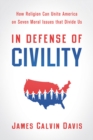Image for In Defense of Civility: How Religion Can Unite America on Seven Moral Issues That Divide Us