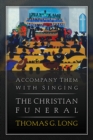 Image for Accompany Them With Singing--The Christian Funeral