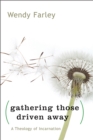 Image for Gathering Those Driven Away: A Theology of Incarnation