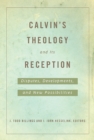 Image for Calvin&#39;s Theology and Its Reception: Disputes, Developments, and New Possibilities