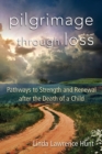 Image for Pilgrimage Through Loss: Pathways to Strength and Renewal After the Death of a Child