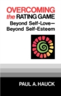 Image for Overcoming the Rating Game: Beyond Self-Love--Beyond Self-Esteem