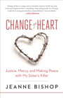 Image for Change of Heart: Justice, Mercy, and Making Peace With My Sister&#39;s Killer