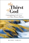 Image for Thirst of God: Contemplating God&#39;s Love With Three Women Mystics