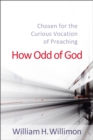 Image for How Odd of God: Chosen for the Curious Vocation of Preaching