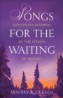 Image for Songs for the waiting: devotions inspired by the hymns of Advent