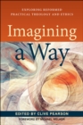 Image for Imagining a way: exploring reformed practical theology and ethics
