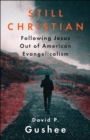 Image for Still Christian: following Jesus out of American evangelicalism