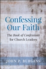 Image for Confessing our faith: the Book of Confessions for church leaders