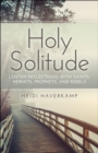 Image for Holy solitude: Lenten reflections with saints, hermits, prophets, and rebels