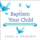 Image for The baptism of your child: a book for Presbyterian families