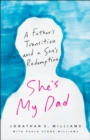Image for She&#39;s my dad: a father&#39;s transition and a son&#39;s redemption