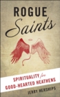 Image for Rogue saints: spirituality for good-hearted heathens