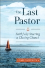 Image for The last pastor: faithfully steering a closing church