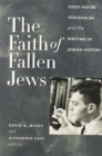 Image for The Faith of Fallen Jews : Yosef Hayim Yerushalmi and the Writing of Jewish History