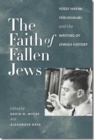 Image for The Faith of Fallen Jews - Yosef Hayim Yerushalmi and the Writing of Jewish History