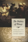 Image for The Politics of Piracy - Crime and Civil Disobedience in Colonial America