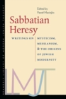 Image for Sabbatian Heresy - Writings on Mysticism, Messianism, and the Origins of Jewish Modernity