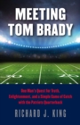 Image for Meeting Tom Brady - One Man`s Quest for Truth, Enlightenment, and a Simple Game of Catch with the Patriots Quarterback