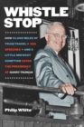 Image for Whistle stop  : how 31,000 miles of train travel, 352 speeches, and a little Midwest gumption saved the presidency of Harry Truman