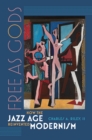Image for Free as gods  : how the Jazz Age reinvented modernism