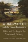 Image for Wordsworth and the green Romantics  : affect and ecology in the nineteenth century