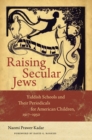 Image for Raising Secular Jews - Yiddish Schools and Their Periodicals for American Children, 1917-1950
