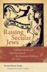 Image for Raising Secular Jews : Yiddish Schools and Their Periodicals for American Children, 1917-1950