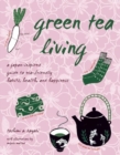 Image for Green tea living: a Japan-inspired guide to eco-friendly habits, health, and happiness.
