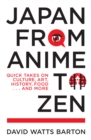 Image for Japan from Anime to Zen: Quick Takes on Culture, Art, History, Food . . . And More