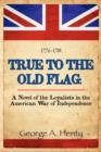 Image for True to the Old Flag : A Novel of the Loyalists in the American War of Independence