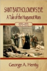 Image for Saint Bartholomew&#39;s Eve : A Tale of the Huguenot Wars